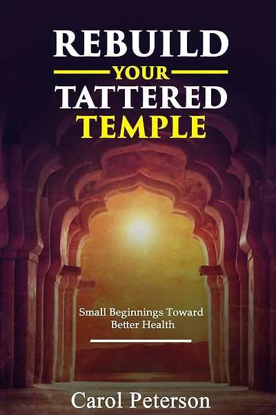 Rebuild Your Tattered Temple: Small Beginnings Toward Better Health