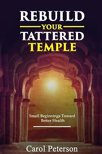 Rebuild Your Tattered Temple: Small Beginnings Toward Better Health