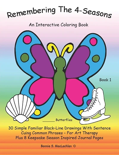Remembering The 4-Seasons - Book 1: Interactive Coloring and Activity Book for People With Dementia, Alzheimer's, Stroke, Brain Injury and Other Cognitive Conditions. 30 Simple BLACK-LINE Drawings With Sentence Cuing Common Phrases.