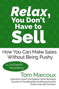 Relax, You Don't Have to Sell: How You Can Make Sales Without Being Pushy ... with Authentic Marketing