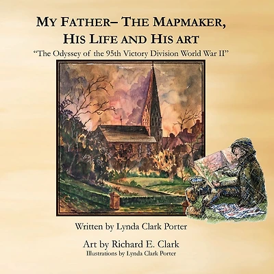 My Father - The Mapmaker: The Odyssey of the 95th Victory Division World War II