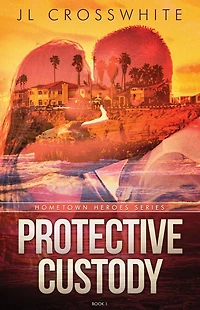 Protective Custody: Hometown Heroes: Book 1