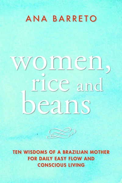 Women, Rice and Beans: Nine Wisdoms I Learned From My Mother When Really Paid Attention