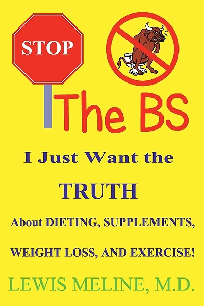 Stop The BS!: I Just Want The Truth About Dieting, Supplements, Weight Loss, and Exercise.