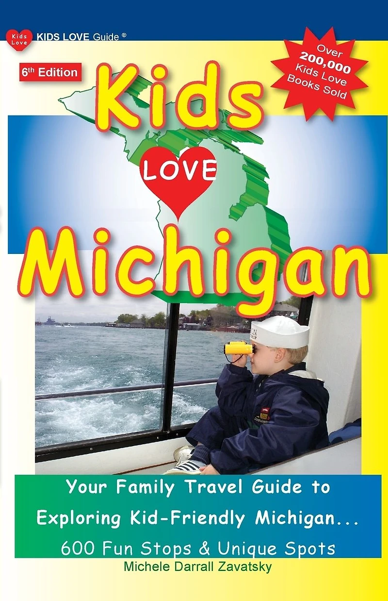 KIDS LOVE MICHIGAN, 6th Edition: Your Family Travel Guide to Exploring Kid-Friendly Michigan. 600 Fun Stops & Unique Spots