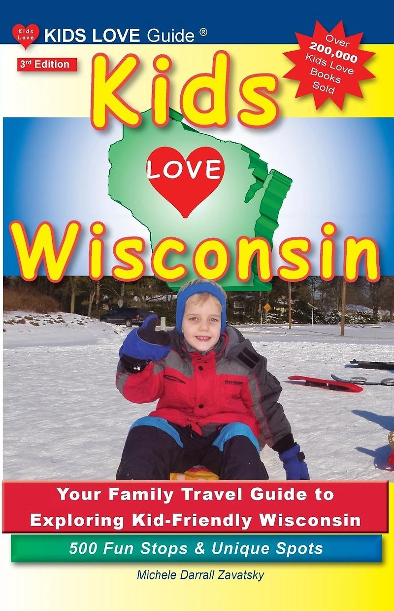 KIDS LOVE WISCONSIN, 3rd Edition: Your Family Travel Guide to Exploring Kid-Friendly Wisconsin. 500 Fun Stops & Unique Spots