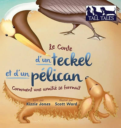 Le Conte d'un teckel et pÃ¯Â¿Â½lican (French/English Bilingual Soft Cover): DÃ¯Â¿Â½but d'une amitiÃ¯Â¿Â½ (Tall Tales # 2)