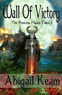 Wall Of Victory: The Princess Maura Tales - Book Five: A Fantasy Series