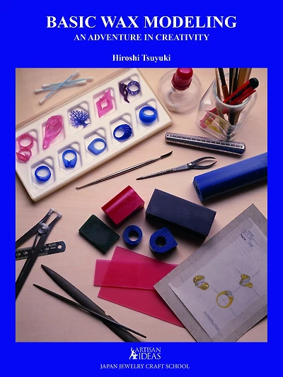 Basic Wax Modeling: An Adventure in Creativity for Jewelry Makers