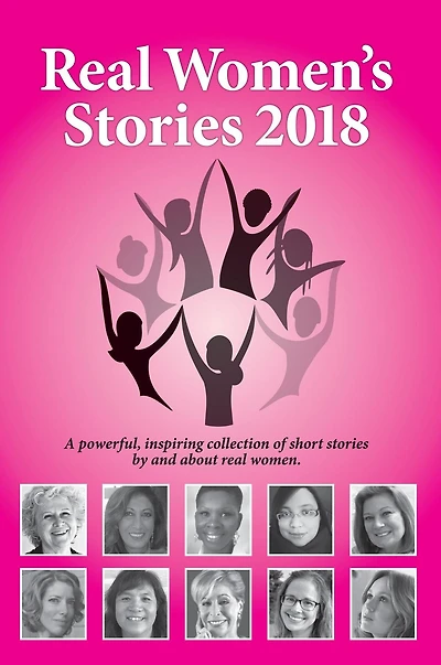 real Women's stories 2018: A powerful, inspiring collection of short by and about women.
