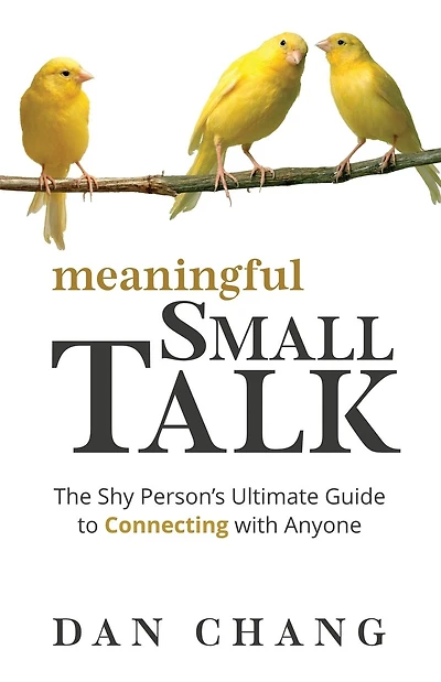 Meaningful Small Talk: The Shy Person's Ultimate Guide to Connecting With Anyone