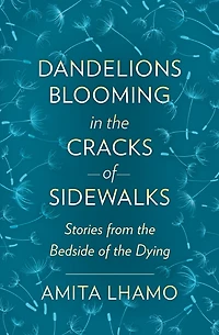 Dandelions Blooming the Cracks of Sidewalks: Stories from Bedside Dying