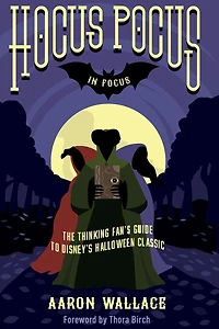 Hocus Pocus Focus: The Thinking Fan's Guide to Disney's Halloween Classic