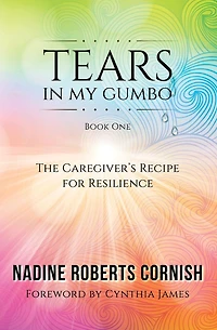 Tears In My Gumbo: The Caregiver's Recipe for Resilience
