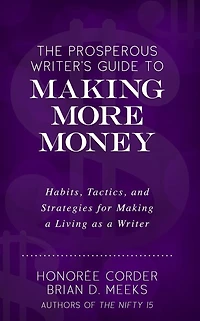 The Prosperous Writer's Guide to Making More Money: Habits, Tactics, and Strategies for Making a Living as a Writer (The Prosperous Writer Series Book 3)