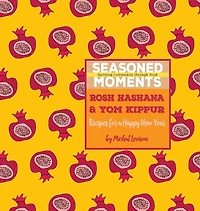 Seasoned Moments: Rosh Hashana & Yom Kippur: Recipes for a Happy New Year