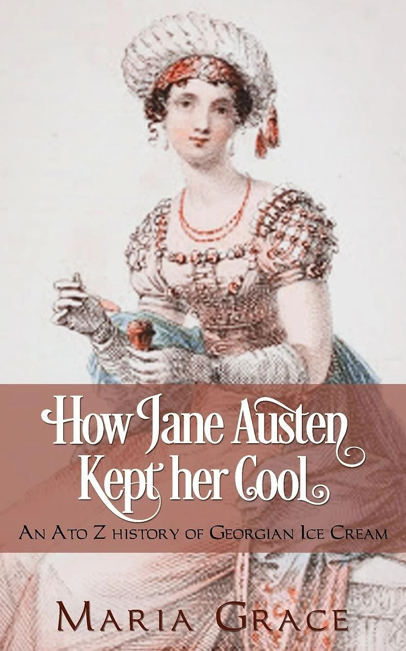 How Jane Austen Kept her Cool: An A to Z History of Georgian Ice Cream