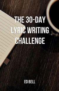 The 30-Day Lyric Writing Challenge: Transform Your Lyric Writing Skills in Only 30 Days