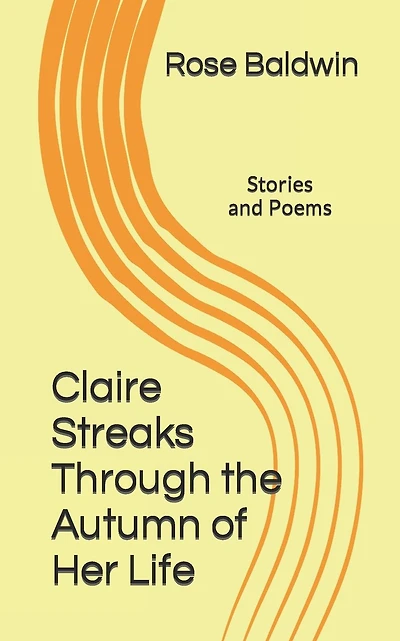 Claire Streaks Through the Autumn of Her Life: Stories and Poems