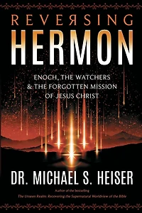 Reversing Hermon: Enoch, the Watchers, and Forgotten Mission of Jesus Christ