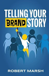 Telling Your Brand Story: How Your Brand Purpose and Position Drive the Stories You Share