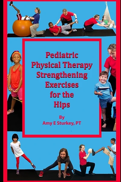Pediatric Physical Therapy Strengthening Exercises of the Hips: Treatment Suggestions by Muscle Action