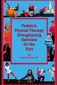 Pediatric Physical Therapy Strengthening Exercises of the Hips: Treatment Suggestions by Muscle Action