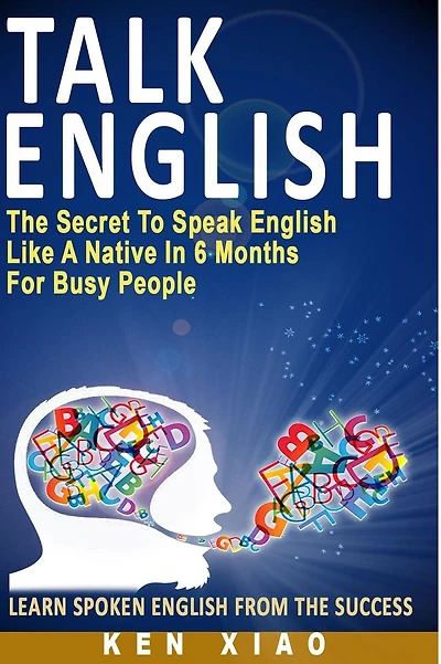 Talk English: The Secret to Speak English Like a Native in 6 Months for Busy People