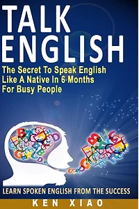Talk English: The Secret to Speak English Like a Native in 6 Months for Busy People