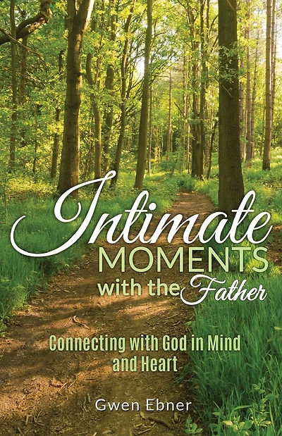 Intimate Moments with the Father: Connecting with God in Mind and Heart