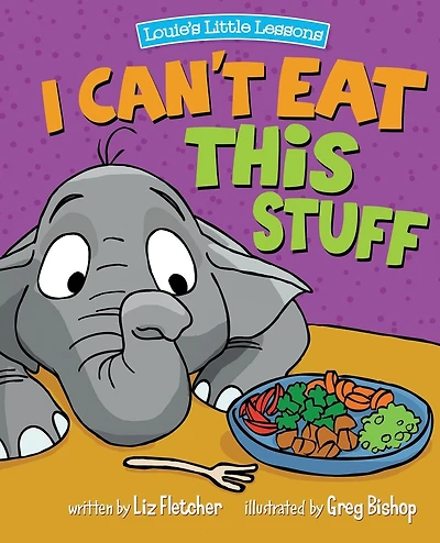 I Can't Eat This Stuff: How to Get Your Toddler to Eat Their Vegetables