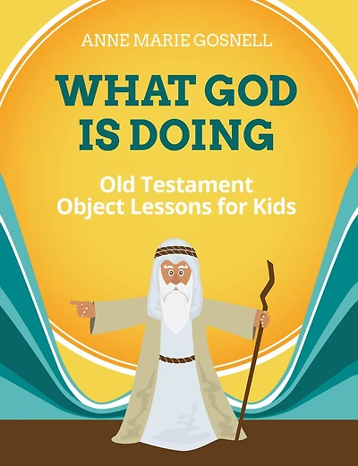 What God Is Doing: Old Testament Object Lessons for Kids