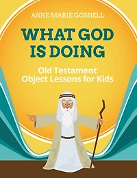 What God Is Doing: Old Testament Object Lessons for Kids