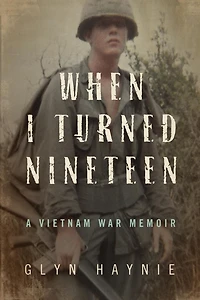 When I Turned Nineteen: A Vietnam War Memoir