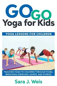 Go Go Yoga for Kids: Yoga Lessons for Children: Teaching Yoga to Children Through Poses, Breathing Exercises, Games, and Stories