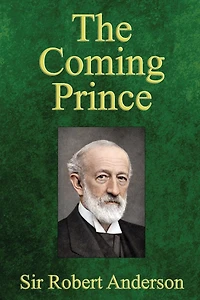 the Coming Prince: Marvelous Prophecy of Daniel's Seventy Weeks Concerning Antichrist