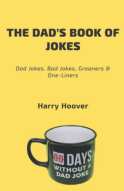 The Dad's Book Of Jokes: Dad Jokes, Bad Jokes, Kid Jokes, Groaners & One-Liners