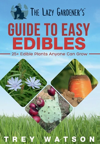 The Lazy Gardener's Guide to Easy Edibles: 25+ Edible Plants Anyone Can Grow