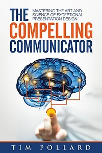 the Compelling Communicator: Mastering Art and Science of Exceptional Presentation Design