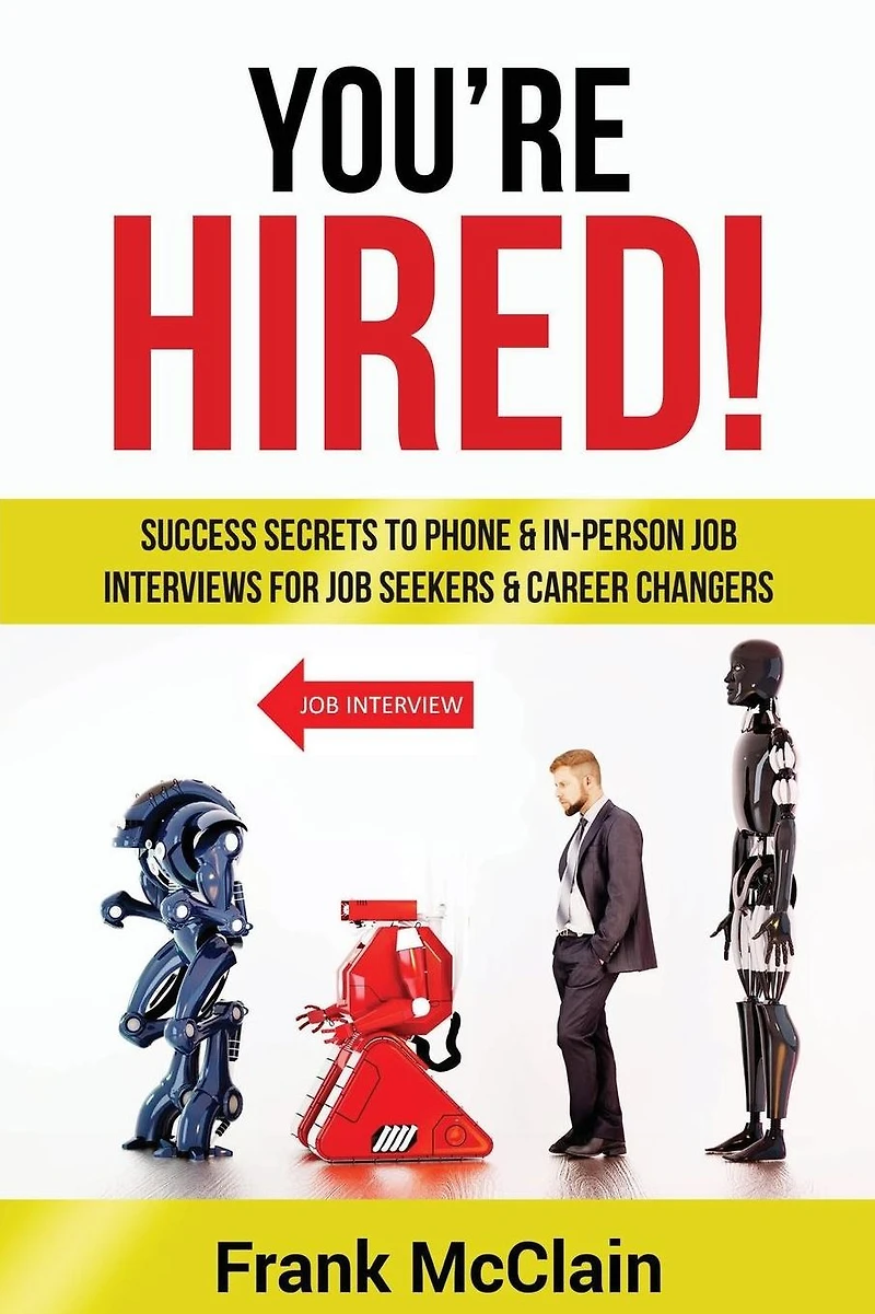 You're Hired!: Success Secrets to Phone & In-Person Job Interviews For Job Seekers & Career Changers