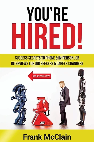 You're Hired!: Success Secrets to Phone & In-Person Job Interviews For Job Seekers & Career Changers