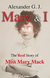 Mary and I: The Real Story of Miss Mary Mack