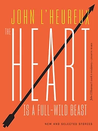 The Heart Is a Full-Wild Beast: New and Selected Stories