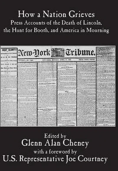 How a Nation Grieves: Press Accounts of the Death of Lincoln, the Hunt for Booth, and America in Mourning