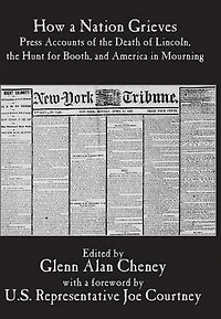 How a Nation Grieves: Press Accounts of the Death of Lincoln, the Hunt for Booth, and America in Mourning