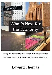 What's Next for the Economy: Using the Power of Cycles to Predict What's Next for Inflation, the Stock Market, Real Estate, and Business