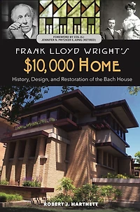 Frank Lloyd Wright's $10,000 Home: History, Design, and Restoration of the Bach House