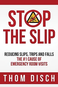 Stop The Slip: Reducing Slips, Trips and Falls, The #1 Cause of Emergency Room Visits