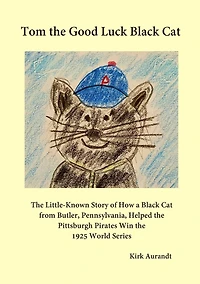 Tom the Good Luck Black Cat: Little-Known Story of How a Cat from Butler, Pennsylvania, Helped Pittsburgh Pirates Win 1925 World Series
