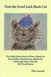 Tom the Good Luck Black Cat: Little-Known Story of How a Cat from Butler, Pennsylvania, Helped Pittsburgh Pirates Win 1925 World Series